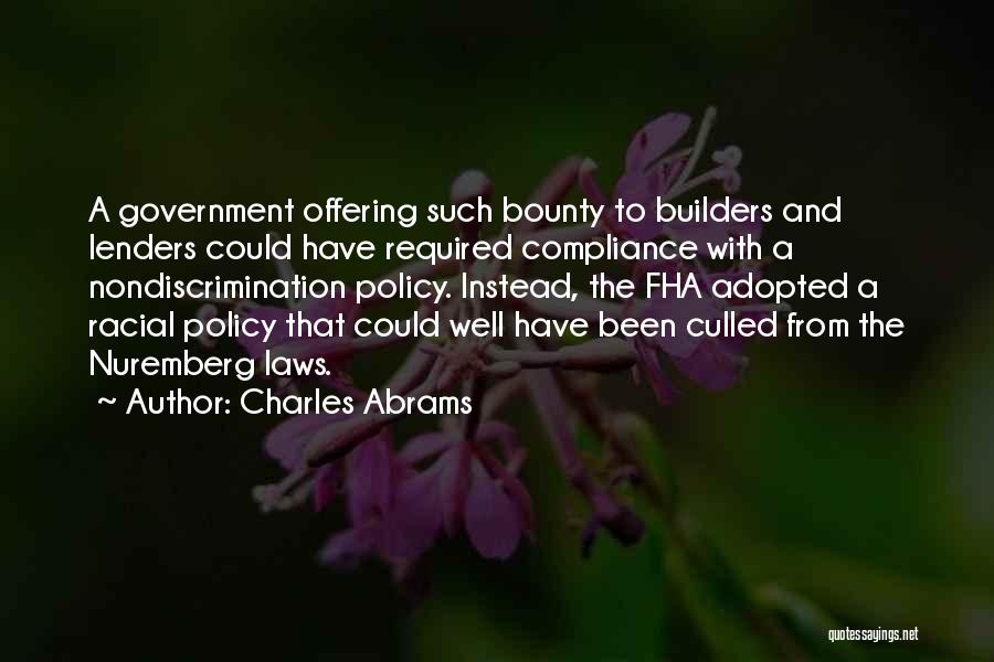 Charles Abrams Quotes: A Government Offering Such Bounty To Builders And Lenders Could Have Required Compliance With A Nondiscrimination Policy. Instead, The Fha