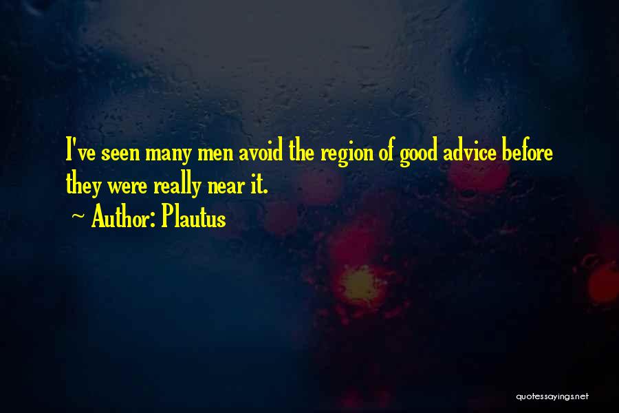 Plautus Quotes: I've Seen Many Men Avoid The Region Of Good Advice Before They Were Really Near It.