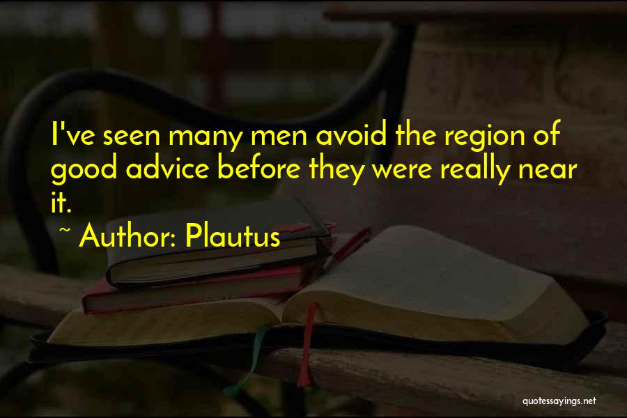 Plautus Quotes: I've Seen Many Men Avoid The Region Of Good Advice Before They Were Really Near It.