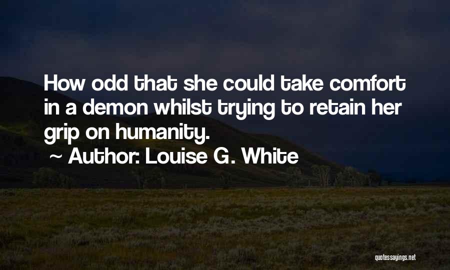 Louise G. White Quotes: How Odd That She Could Take Comfort In A Demon Whilst Trying To Retain Her Grip On Humanity.