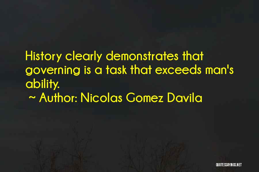 Nicolas Gomez Davila Quotes: History Clearly Demonstrates That Governing Is A Task That Exceeds Man's Ability.