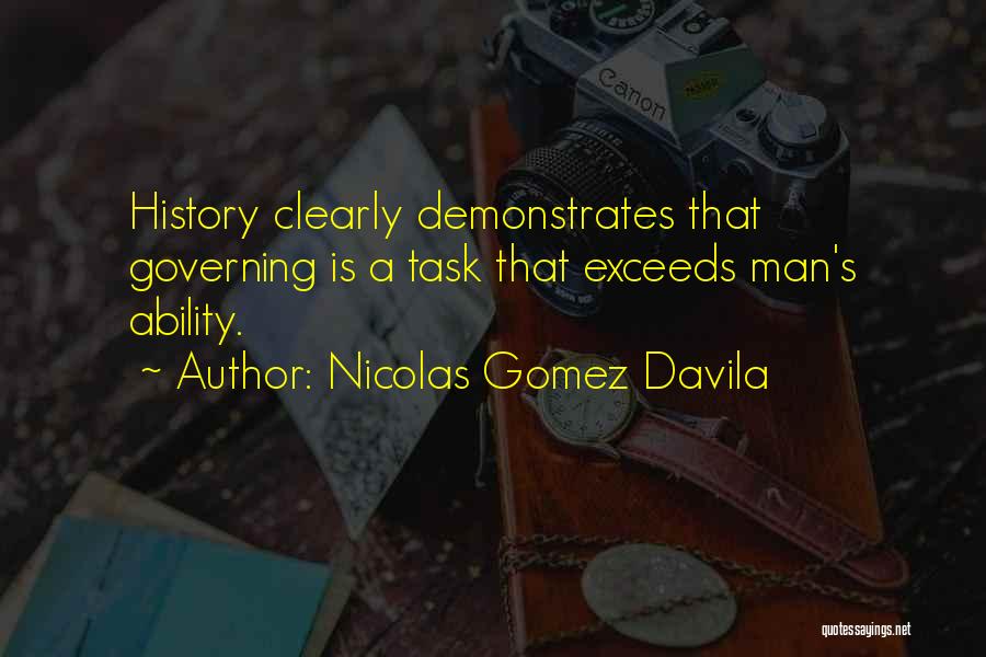 Nicolas Gomez Davila Quotes: History Clearly Demonstrates That Governing Is A Task That Exceeds Man's Ability.