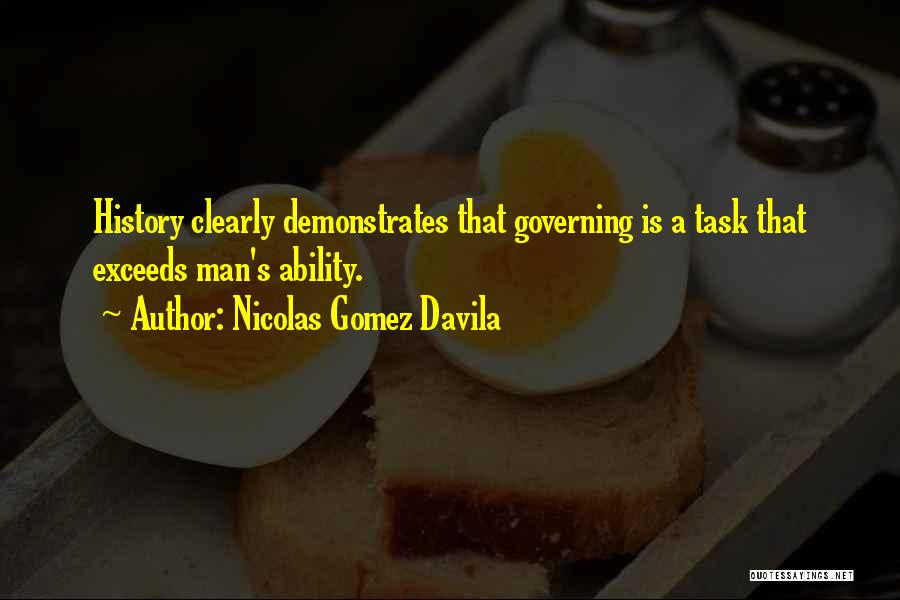 Nicolas Gomez Davila Quotes: History Clearly Demonstrates That Governing Is A Task That Exceeds Man's Ability.