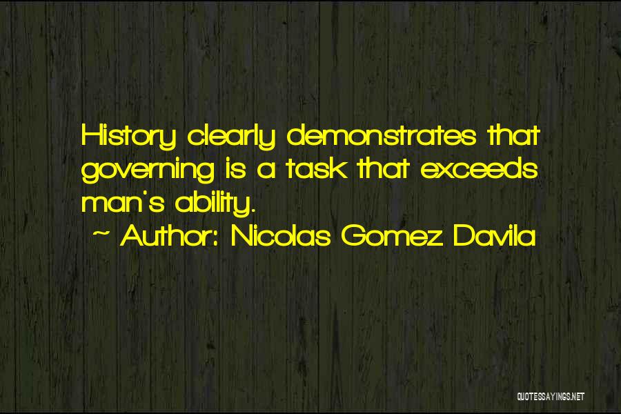 Nicolas Gomez Davila Quotes: History Clearly Demonstrates That Governing Is A Task That Exceeds Man's Ability.