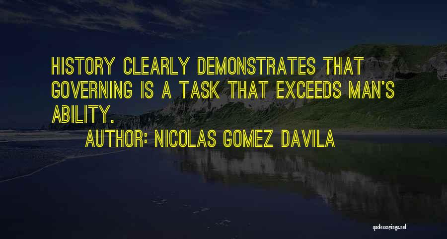 Nicolas Gomez Davila Quotes: History Clearly Demonstrates That Governing Is A Task That Exceeds Man's Ability.