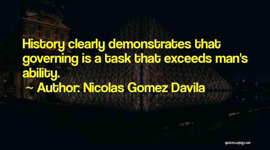 Nicolas Gomez Davila Quotes: History Clearly Demonstrates That Governing Is A Task That Exceeds Man's Ability.