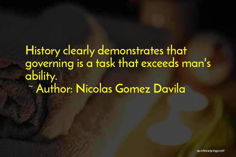 Nicolas Gomez Davila Quotes: History Clearly Demonstrates That Governing Is A Task That Exceeds Man's Ability.