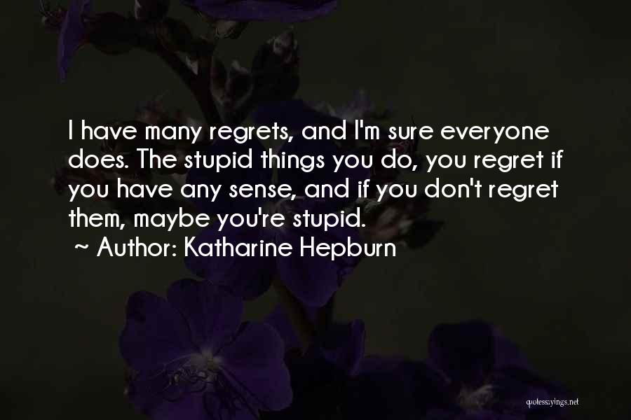 Katharine Hepburn Quotes: I Have Many Regrets, And I'm Sure Everyone Does. The Stupid Things You Do, You Regret If You Have Any