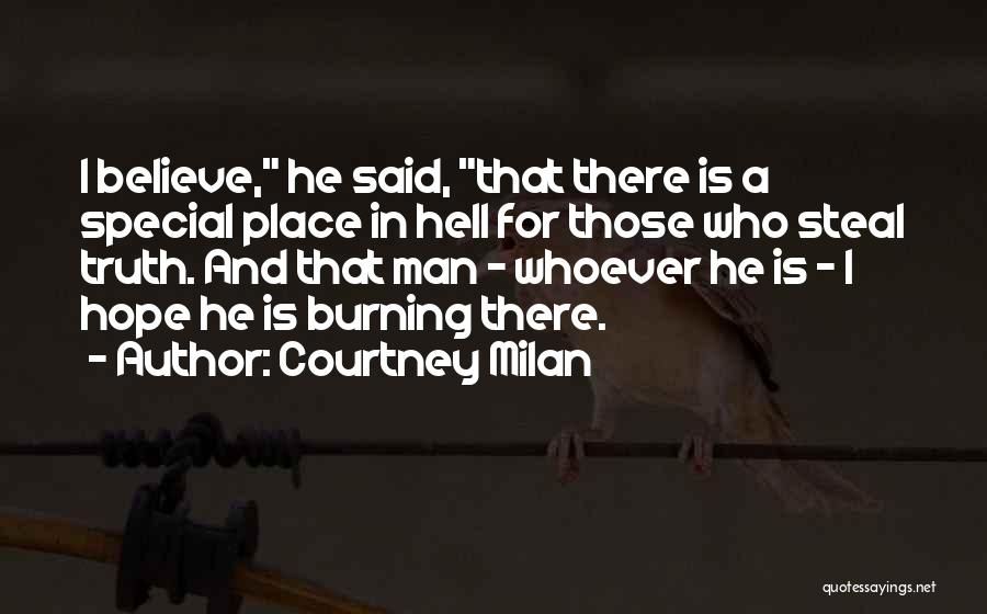 Courtney Milan Quotes: I Believe, He Said, That There Is A Special Place In Hell For Those Who Steal Truth. And That Man