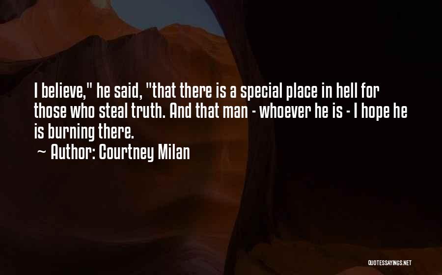 Courtney Milan Quotes: I Believe, He Said, That There Is A Special Place In Hell For Those Who Steal Truth. And That Man