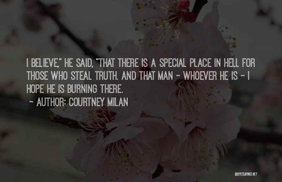 Courtney Milan Quotes: I Believe, He Said, That There Is A Special Place In Hell For Those Who Steal Truth. And That Man