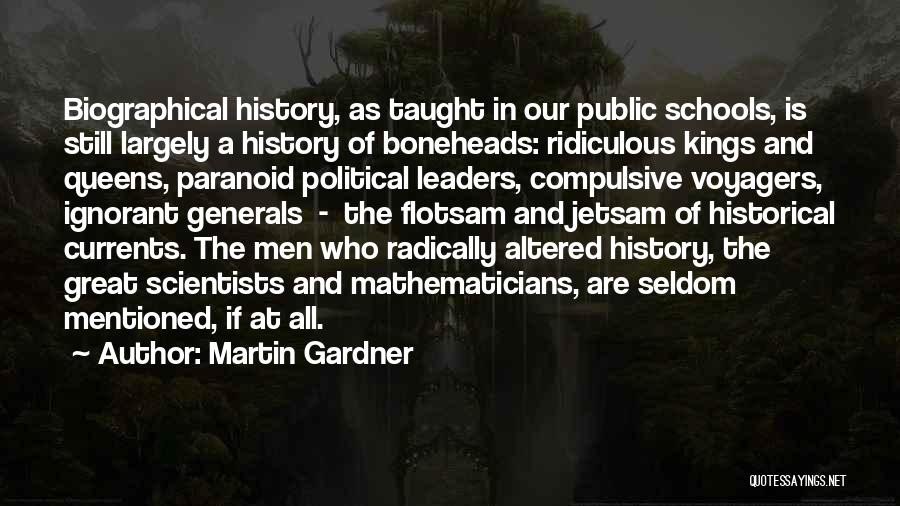 Martin Gardner Quotes: Biographical History, As Taught In Our Public Schools, Is Still Largely A History Of Boneheads: Ridiculous Kings And Queens, Paranoid