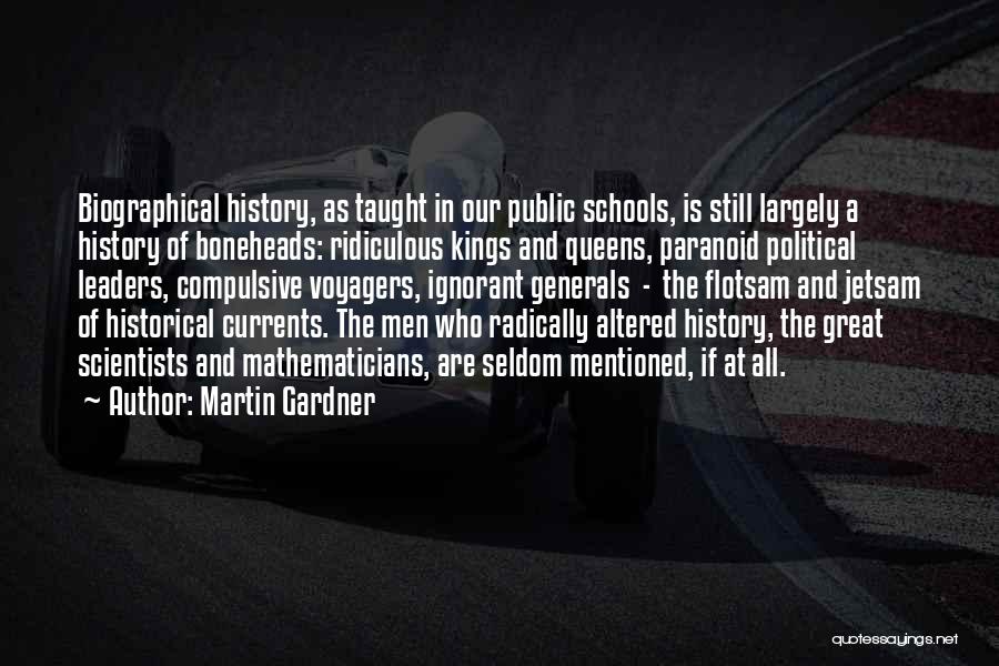 Martin Gardner Quotes: Biographical History, As Taught In Our Public Schools, Is Still Largely A History Of Boneheads: Ridiculous Kings And Queens, Paranoid