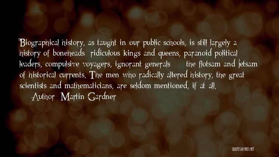 Martin Gardner Quotes: Biographical History, As Taught In Our Public Schools, Is Still Largely A History Of Boneheads: Ridiculous Kings And Queens, Paranoid