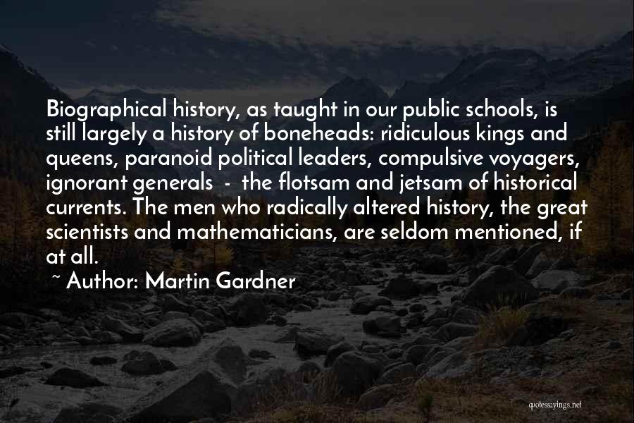 Martin Gardner Quotes: Biographical History, As Taught In Our Public Schools, Is Still Largely A History Of Boneheads: Ridiculous Kings And Queens, Paranoid