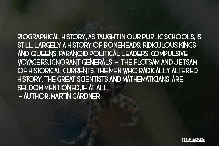 Martin Gardner Quotes: Biographical History, As Taught In Our Public Schools, Is Still Largely A History Of Boneheads: Ridiculous Kings And Queens, Paranoid