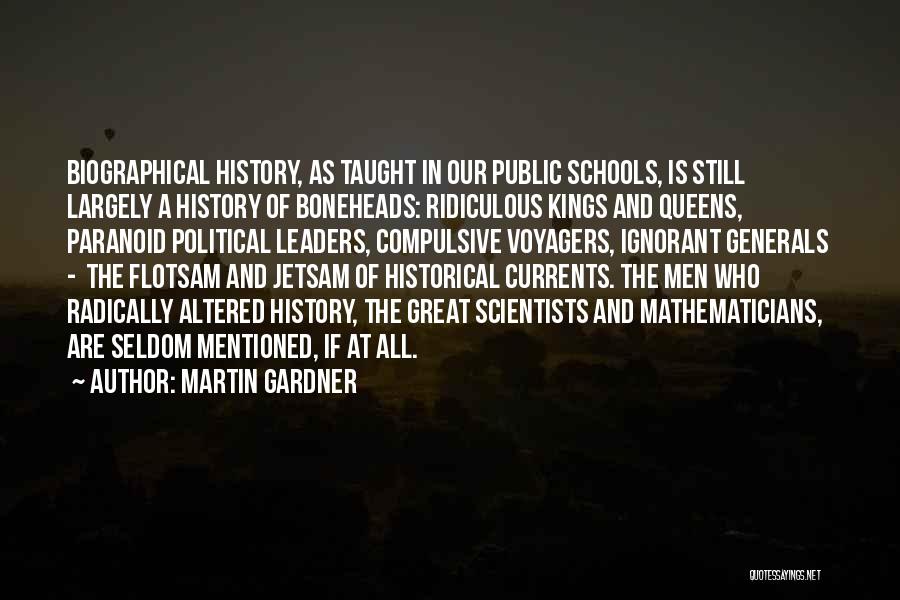 Martin Gardner Quotes: Biographical History, As Taught In Our Public Schools, Is Still Largely A History Of Boneheads: Ridiculous Kings And Queens, Paranoid