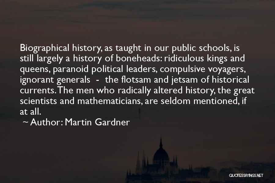 Martin Gardner Quotes: Biographical History, As Taught In Our Public Schools, Is Still Largely A History Of Boneheads: Ridiculous Kings And Queens, Paranoid