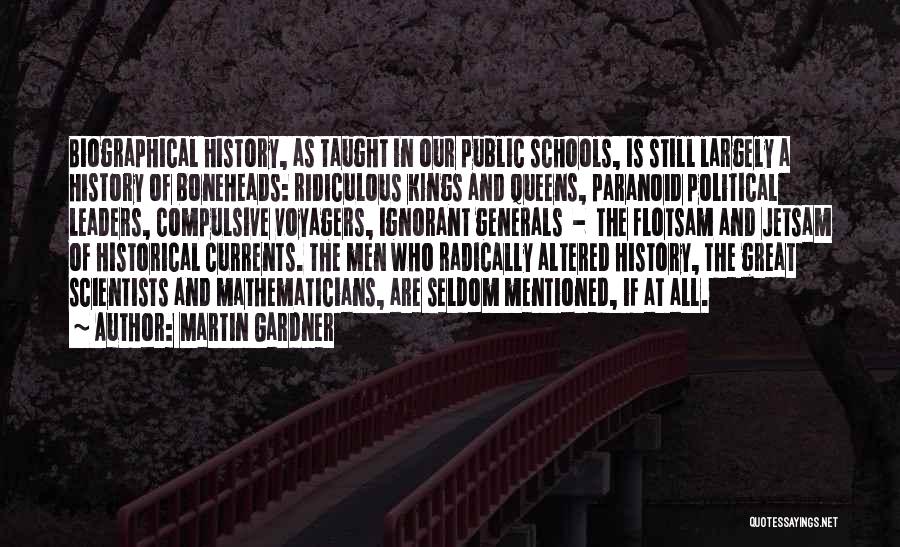 Martin Gardner Quotes: Biographical History, As Taught In Our Public Schools, Is Still Largely A History Of Boneheads: Ridiculous Kings And Queens, Paranoid