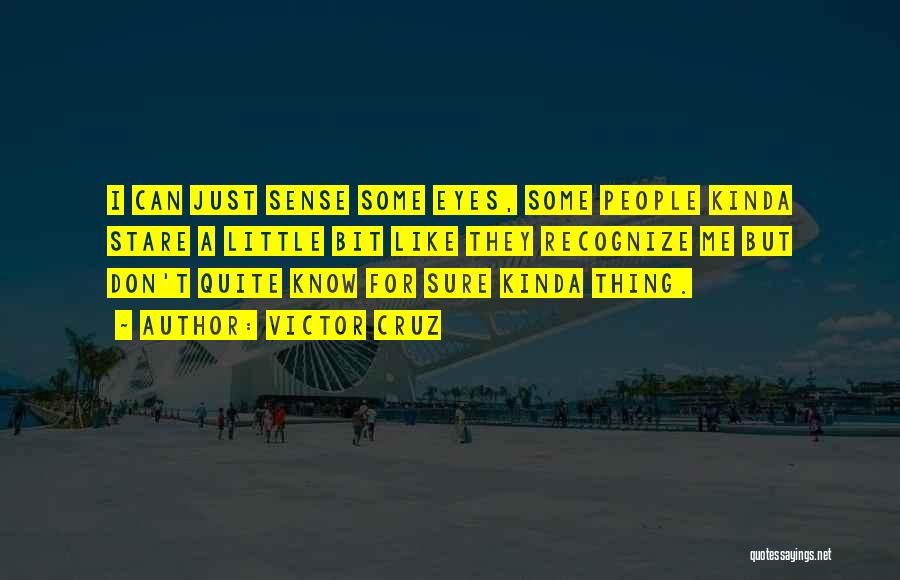 Victor Cruz Quotes: I Can Just Sense Some Eyes, Some People Kinda Stare A Little Bit Like They Recognize Me But Don't Quite
