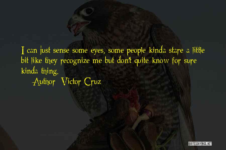 Victor Cruz Quotes: I Can Just Sense Some Eyes, Some People Kinda Stare A Little Bit Like They Recognize Me But Don't Quite