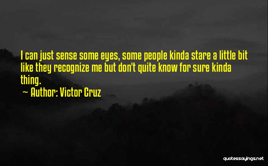 Victor Cruz Quotes: I Can Just Sense Some Eyes, Some People Kinda Stare A Little Bit Like They Recognize Me But Don't Quite