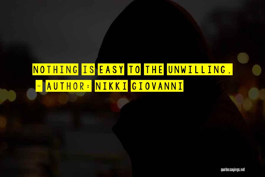 Nikki Giovanni Quotes: Nothing Is Easy To The Unwilling.