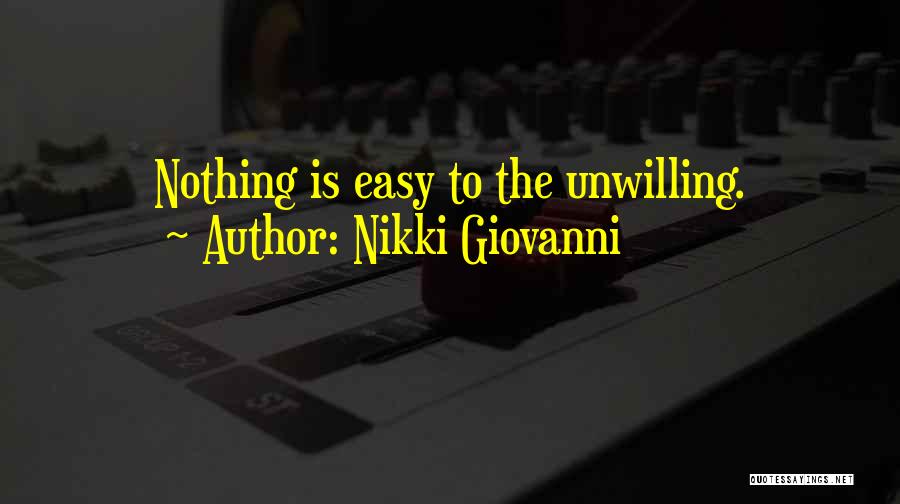 Nikki Giovanni Quotes: Nothing Is Easy To The Unwilling.