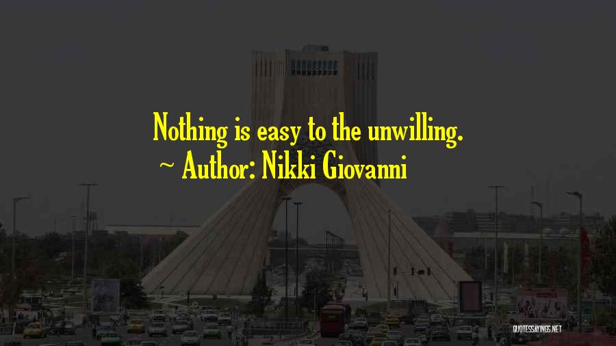 Nikki Giovanni Quotes: Nothing Is Easy To The Unwilling.