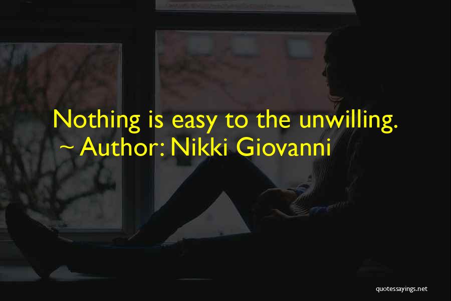 Nikki Giovanni Quotes: Nothing Is Easy To The Unwilling.