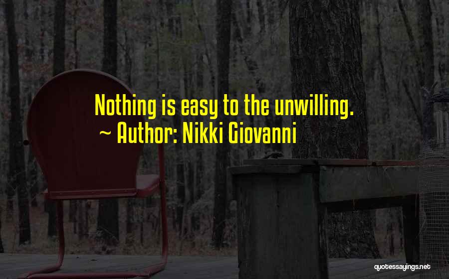 Nikki Giovanni Quotes: Nothing Is Easy To The Unwilling.