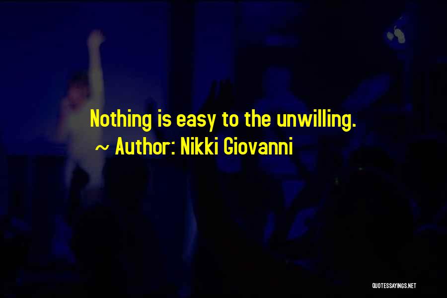 Nikki Giovanni Quotes: Nothing Is Easy To The Unwilling.