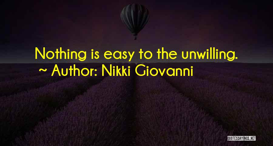 Nikki Giovanni Quotes: Nothing Is Easy To The Unwilling.