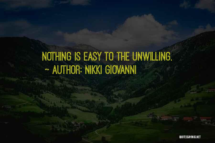 Nikki Giovanni Quotes: Nothing Is Easy To The Unwilling.