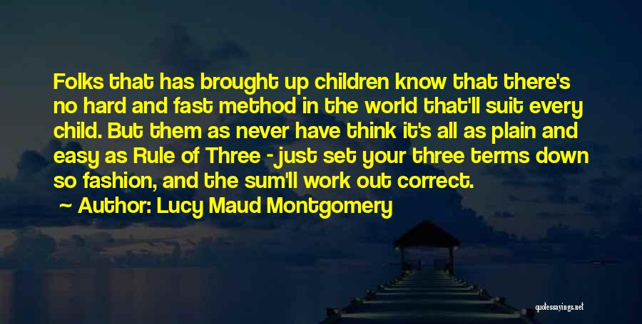 Lucy Maud Montgomery Quotes: Folks That Has Brought Up Children Know That There's No Hard And Fast Method In The World That'll Suit Every