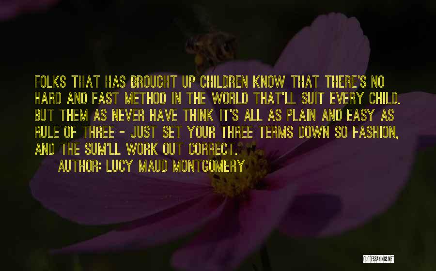 Lucy Maud Montgomery Quotes: Folks That Has Brought Up Children Know That There's No Hard And Fast Method In The World That'll Suit Every