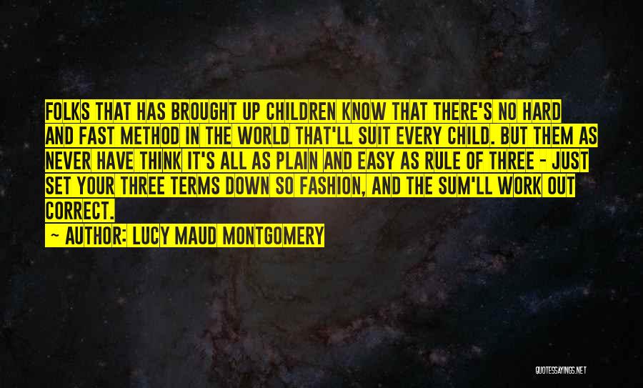 Lucy Maud Montgomery Quotes: Folks That Has Brought Up Children Know That There's No Hard And Fast Method In The World That'll Suit Every