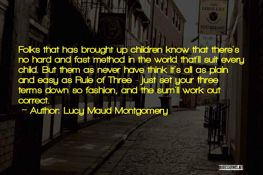 Lucy Maud Montgomery Quotes: Folks That Has Brought Up Children Know That There's No Hard And Fast Method In The World That'll Suit Every