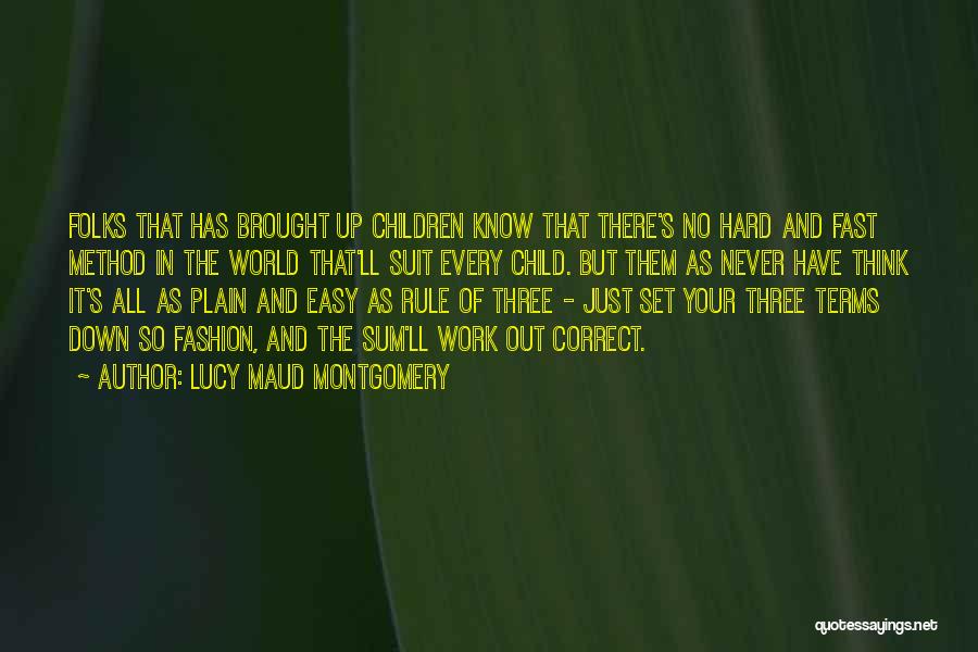 Lucy Maud Montgomery Quotes: Folks That Has Brought Up Children Know That There's No Hard And Fast Method In The World That'll Suit Every