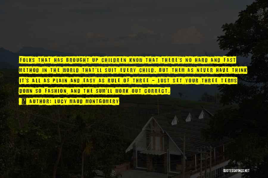 Lucy Maud Montgomery Quotes: Folks That Has Brought Up Children Know That There's No Hard And Fast Method In The World That'll Suit Every