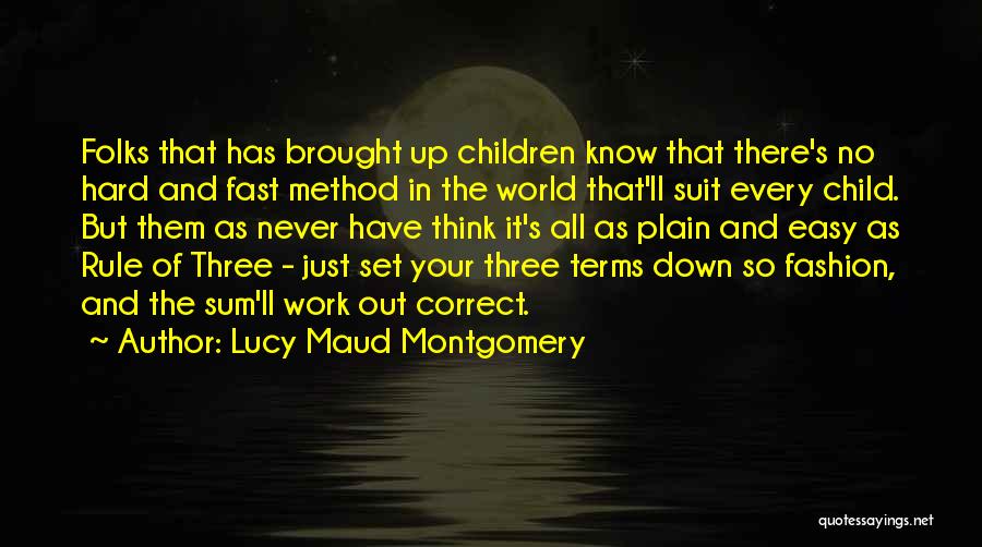 Lucy Maud Montgomery Quotes: Folks That Has Brought Up Children Know That There's No Hard And Fast Method In The World That'll Suit Every