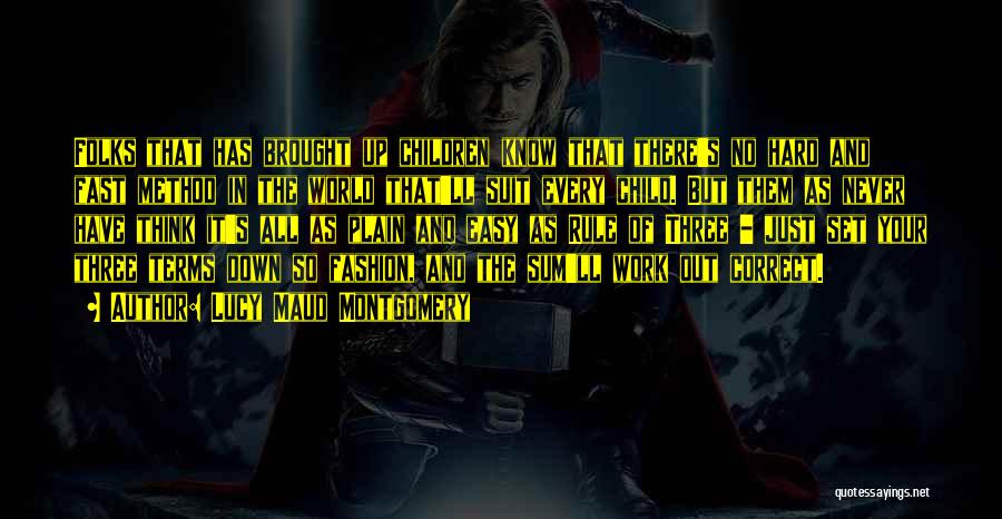 Lucy Maud Montgomery Quotes: Folks That Has Brought Up Children Know That There's No Hard And Fast Method In The World That'll Suit Every
