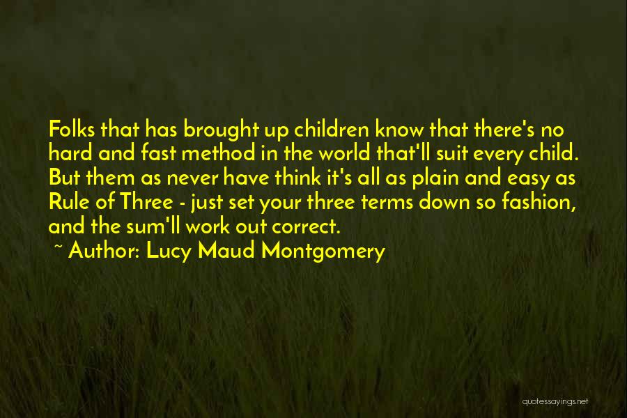 Lucy Maud Montgomery Quotes: Folks That Has Brought Up Children Know That There's No Hard And Fast Method In The World That'll Suit Every