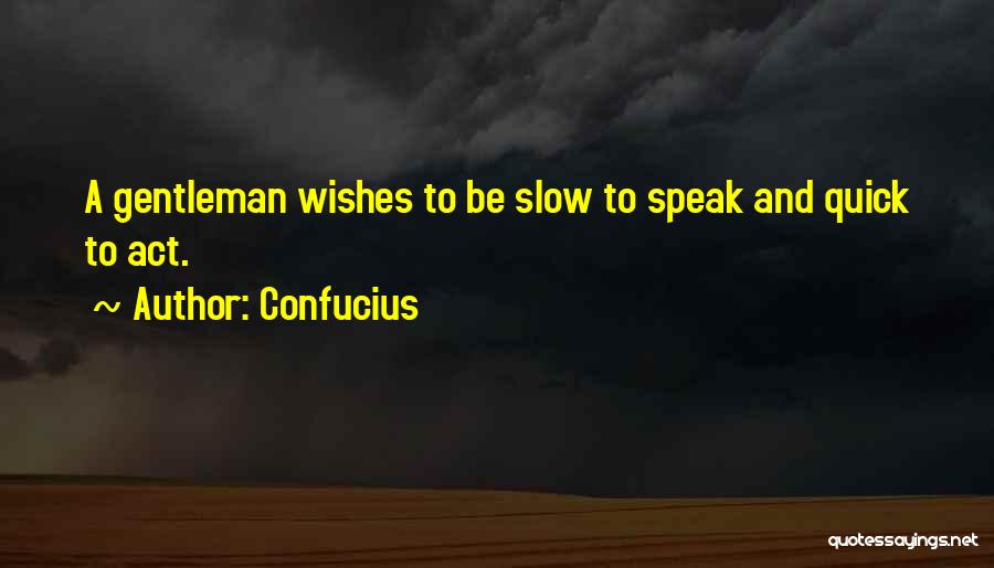 Confucius Quotes: A Gentleman Wishes To Be Slow To Speak And Quick To Act.