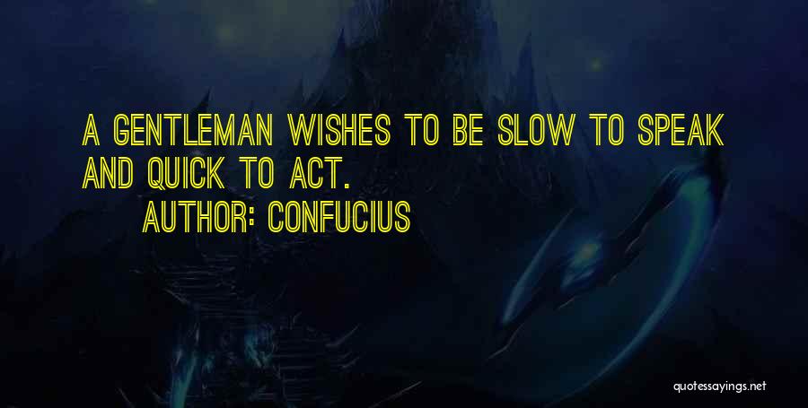 Confucius Quotes: A Gentleman Wishes To Be Slow To Speak And Quick To Act.