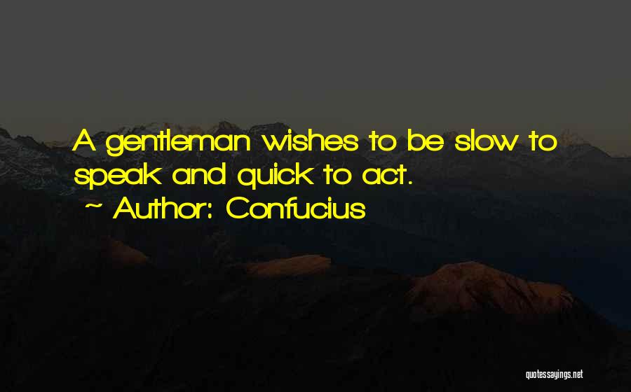 Confucius Quotes: A Gentleman Wishes To Be Slow To Speak And Quick To Act.