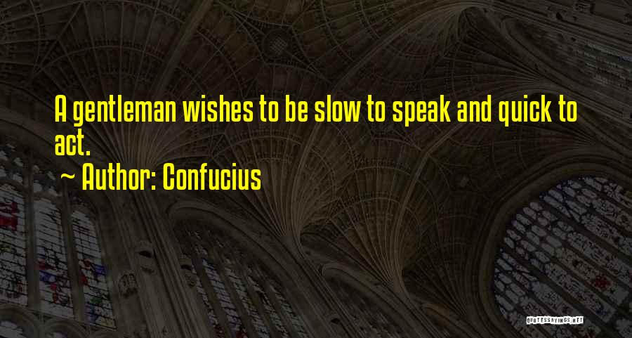 Confucius Quotes: A Gentleman Wishes To Be Slow To Speak And Quick To Act.