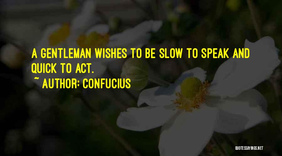 Confucius Quotes: A Gentleman Wishes To Be Slow To Speak And Quick To Act.