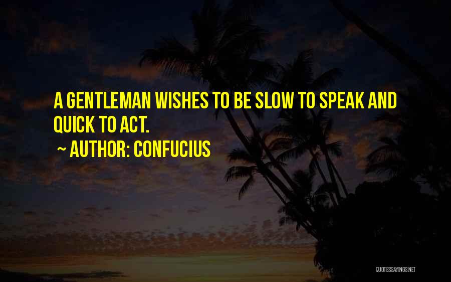 Confucius Quotes: A Gentleman Wishes To Be Slow To Speak And Quick To Act.