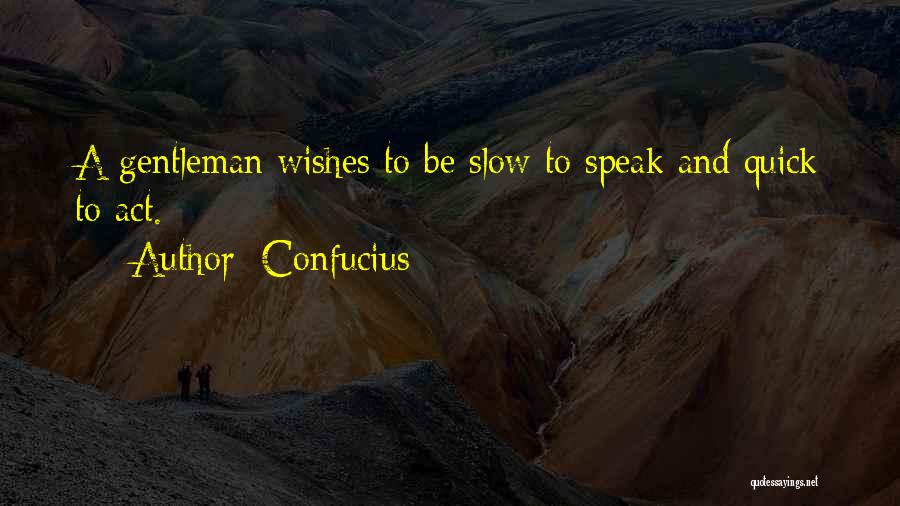 Confucius Quotes: A Gentleman Wishes To Be Slow To Speak And Quick To Act.